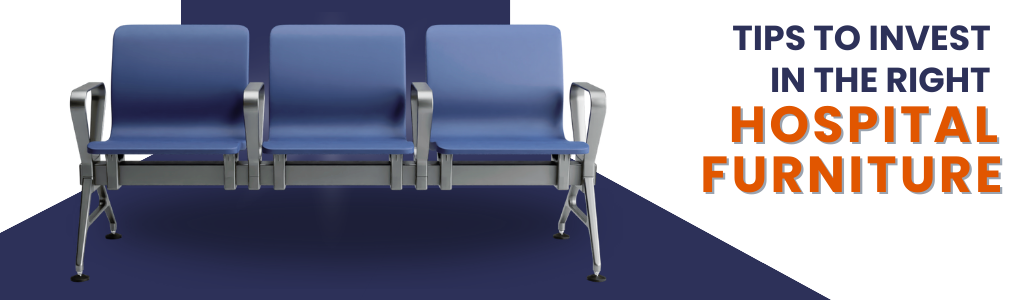 Tips to invest in the right hospital furniture
