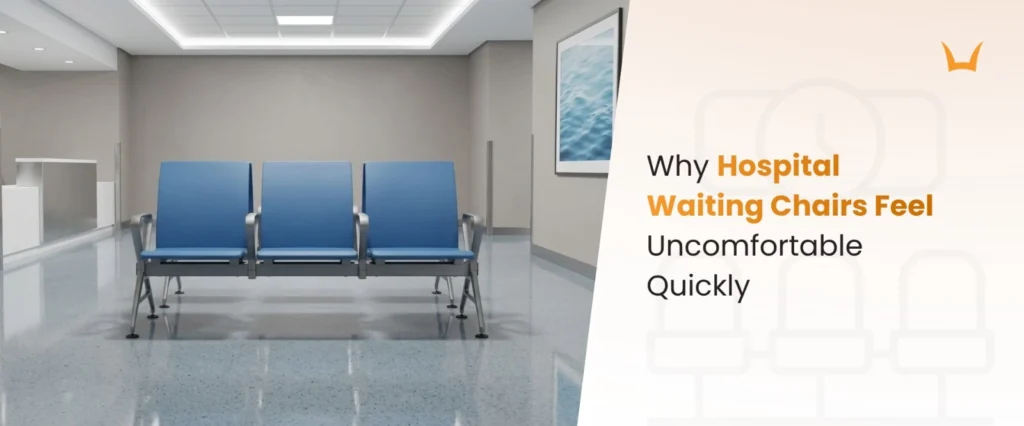 Why Hospital Waiting Chairs Feel Uncomfortable Quickly
